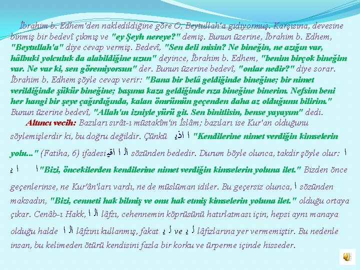 İbrahim b. Edhem'den nakledildiğine göre O, Beytullah'a gidiyormuş. Karşısına, devesine binmiş bir bedevî çıkmış