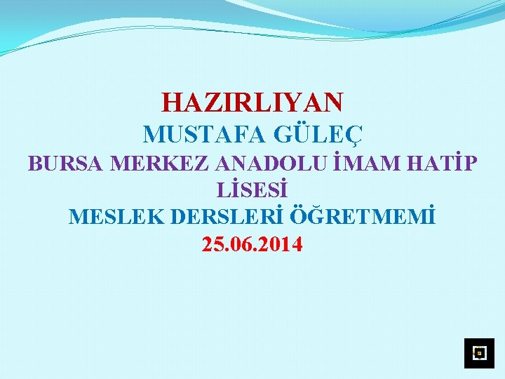 HAZIRLIYAN MUSTAFA GÜLEÇ BURSA MERKEZ ANADOLU İMAM HATİP LİSESİ MESLEK DERSLERİ ÖĞRETMEMİ 25. 06.