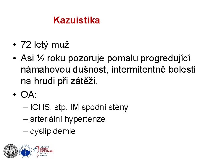 Kazuistika • 72 letý muž • Asi ½ roku pozoruje pomalu progredující námahovou dušnost,