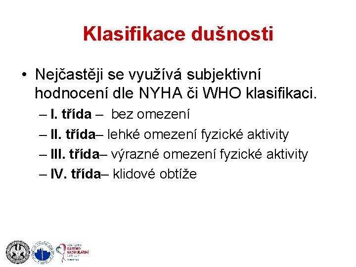 Klasifikace dušnosti • Nejčastěji se využívá subjektivní hodnocení dle NYHA či WHO klasifikaci. –