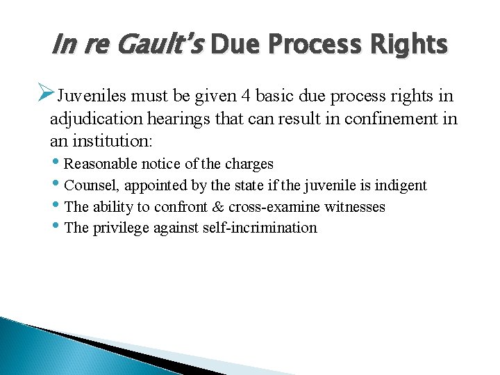 In re Gault’s Due Process Rights ØJuveniles must be given 4 basic due process