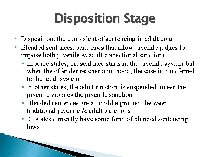 Disposition Stage Disposition: the equivalent of sentencing in adult court Blended sentences: state laws