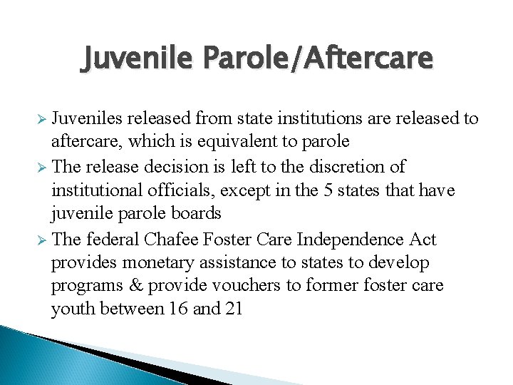 Juvenile Parole/Aftercare Ø Juveniles released from state institutions are released to aftercare, which is