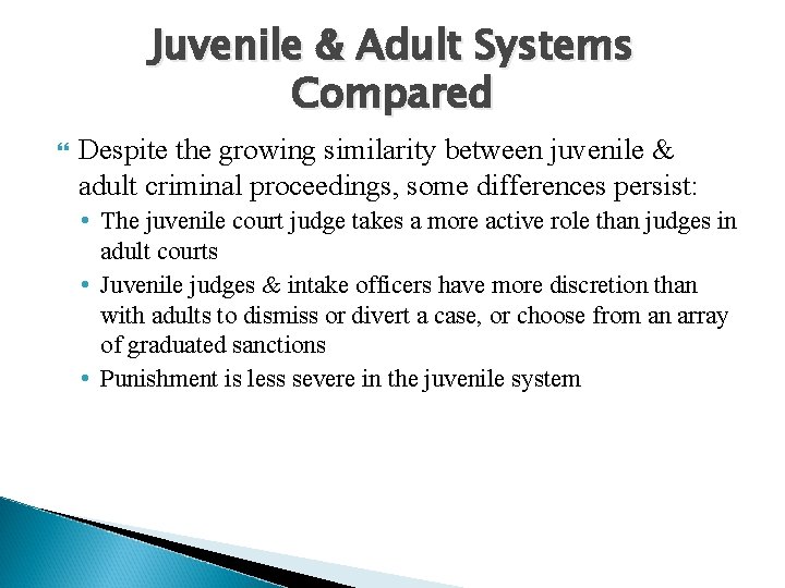 Juvenile & Adult Systems Compared Despite the growing similarity between juvenile & adult criminal