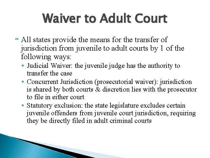 Waiver to Adult Court All states provide the means for the transfer of jurisdiction