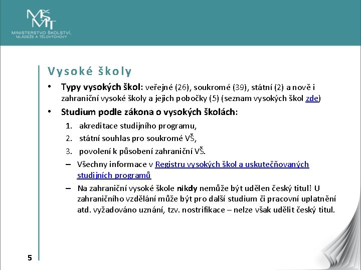 Vysoké školy • Typy vysokých škol: veřejné (26), soukromé (39), státní (2) a nově