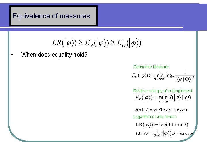 Equivalence of measures • When does equality hold? Geometric Measure Relative entropy of entanglement