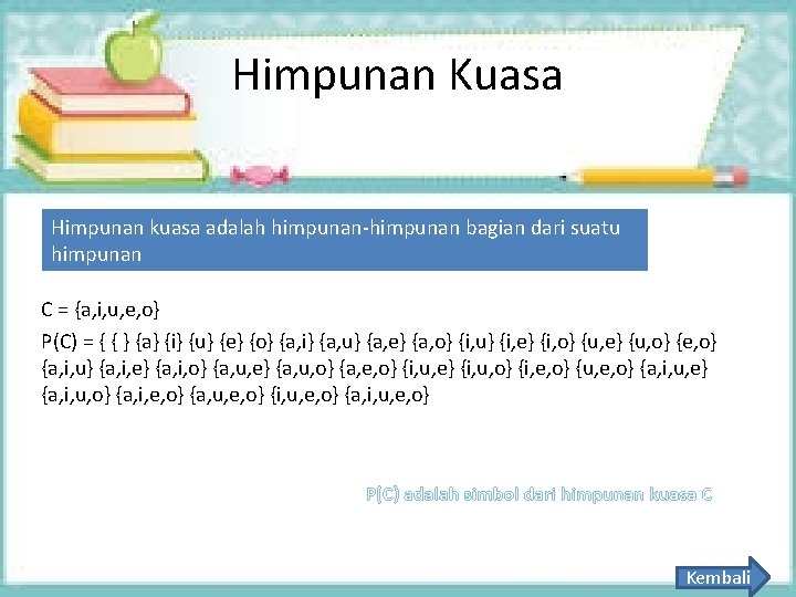 Himpunan Kuasa Himpunan kuasa adalah himpunan-himpunan bagian dari suatu himpunan C = {a, i,