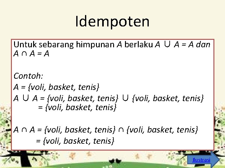 Idempoten Untuk sebarang himpunan A berlaku A ∪ A = A dan A∩A=A Contoh: