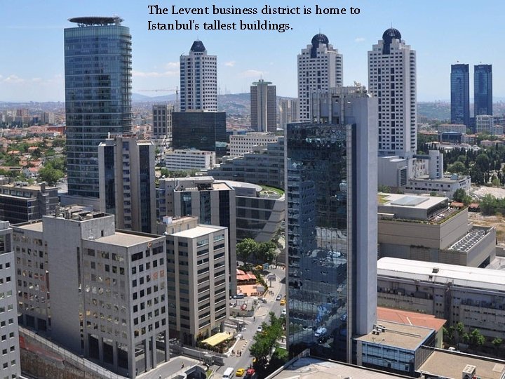 The Levent business district is home to Istanbul's tallest buildings. 