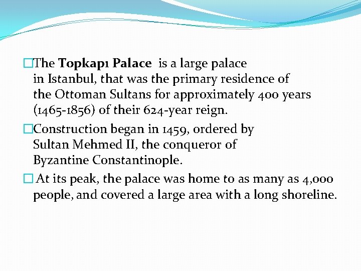 �The Topkapı Palace is a large palace in Istanbul, that was the primary residence