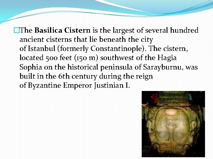 �The Basilica Cistern is the largest of several hundred ancient cisterns that lie beneath