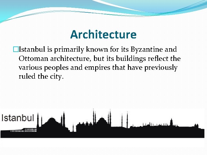 Architecture �Istanbul is primarily known for its Byzantine and Ottoman architecture, but its buildings