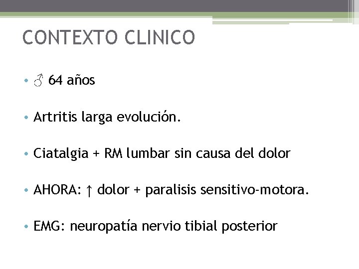 CONTEXTO CLINICO • ♂ 64 años • Artritis larga evolución. • Ciatalgia + RM