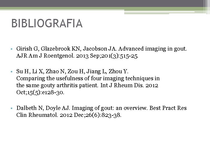 BIBLIOGRAFIA • Girish G, Glazebrook KN, Jacobson JA. Advanced imaging in gout. AJR Am