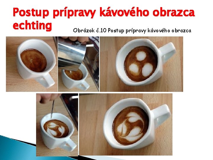 Postup prípravy kávového obrazca echting Obrázok č. 10 Postup prípravy kávového obrazca 