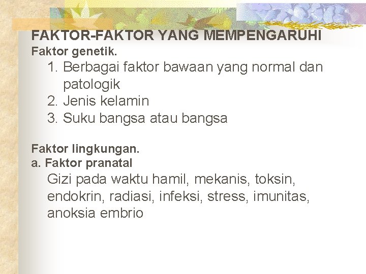 FAKTOR-FAKTOR YANG MEMPENGARUHI Faktor genetik. 1. Berbagai faktor bawaan yang normal dan patologik 2.