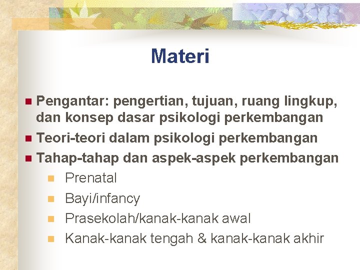 Materi Pengantar: pengertian, tujuan, ruang lingkup, dan konsep dasar psikologi perkembangan n Teori-teori dalam