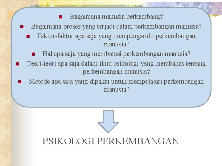 Bagaimana manusia berkembang? Bagaimana proses yang terjadi dalam perkembangan manusia? n Faktor-faktor apa saja