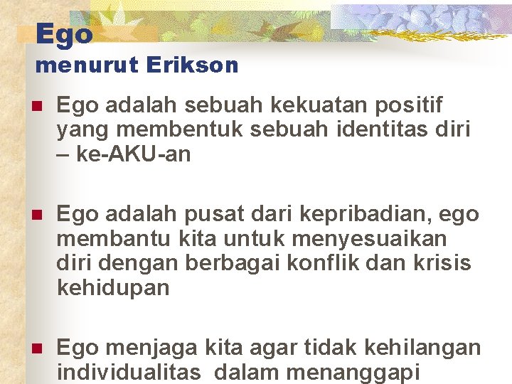 Ego menurut Erikson n Ego adalah sebuah kekuatan positif yang membentuk sebuah identitas diri