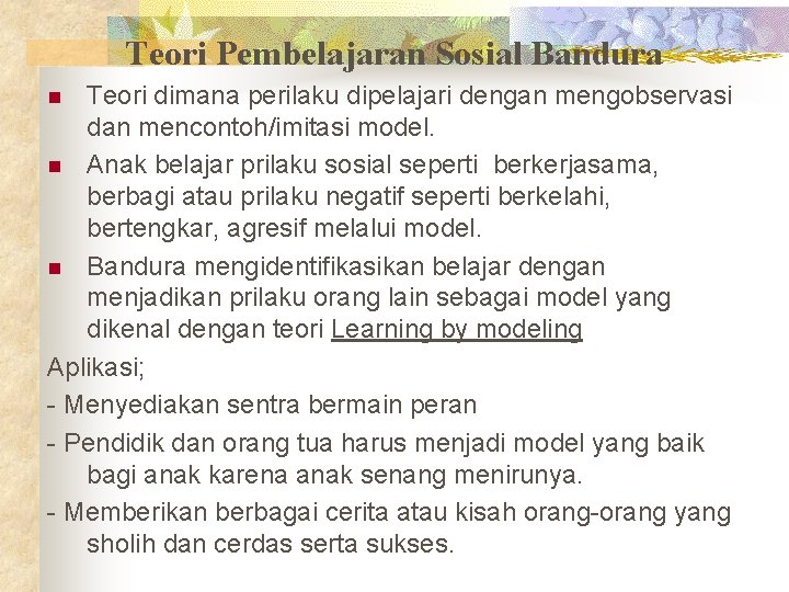 Teori Pembelajaran Sosial Bandura Teori dimana perilaku dipelajari dengan mengobservasi dan mencontoh/imitasi model. n