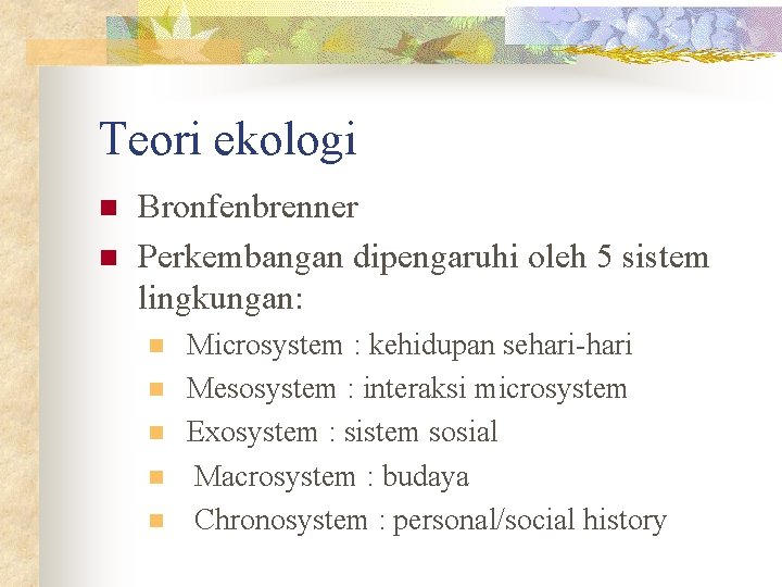 Teori ekologi n n Bronfenbrenner Perkembangan dipengaruhi oleh 5 sistem lingkungan: n n n