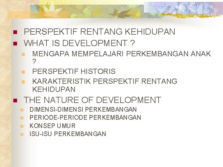 PERSPEKTIF RENTANG KEHIDUPAN WHAT IS DEVELOPMENT ? n n n MENGAPA MEMPELAJARI PERKEMBANGAN ANAK