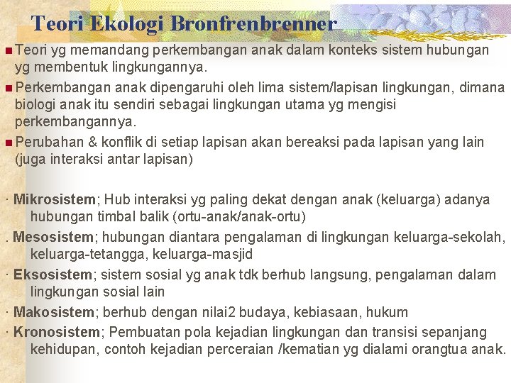 Teori Ekologi Bronfrenbrenner n Teori yg memandang perkembangan anak dalam konteks sistem hubungan yg