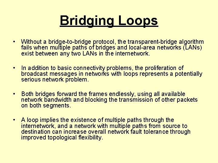 Bridging Loops • Without a bridge-to-bridge protocol, the transparent-bridge algorithm fails when multiple paths