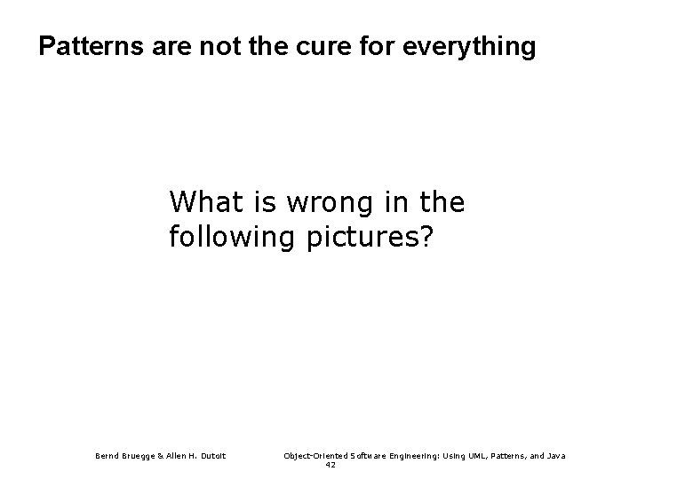 Patterns are not the cure for everything • What is wrong in the following