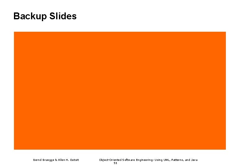 Backup Slides Bernd Bruegge & Allen H. Dutoit Object-Oriented Software Engineering: Using UML, Patterns,