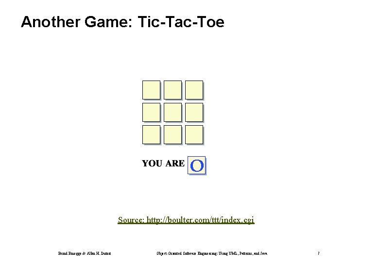 Another Game: Tic-Tac-Toe Source: http: //boulter. com/ttt/index. cgi Bernd Bruegge & Allen H. Dutoit