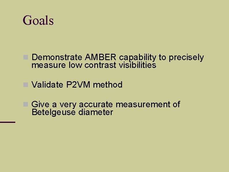 Goals Demonstrate AMBER capability to precisely measure low contrast visibilities Validate P 2 VM