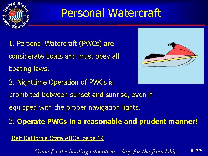 Personal Watercraft 1. Personal Watercraft (PWCs) are considerate boats and must obey all boating