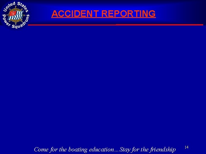 ACCIDENT REPORTING Come for the boating education…Stay for the friendship 14 