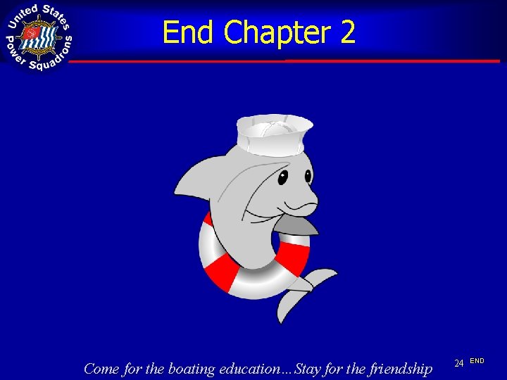 End Chapter 2 Come for the boating education…Stay for the friendship 24 END 