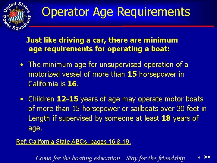 Operator Age Requirements Just like driving a car, there are minimum age requirements for