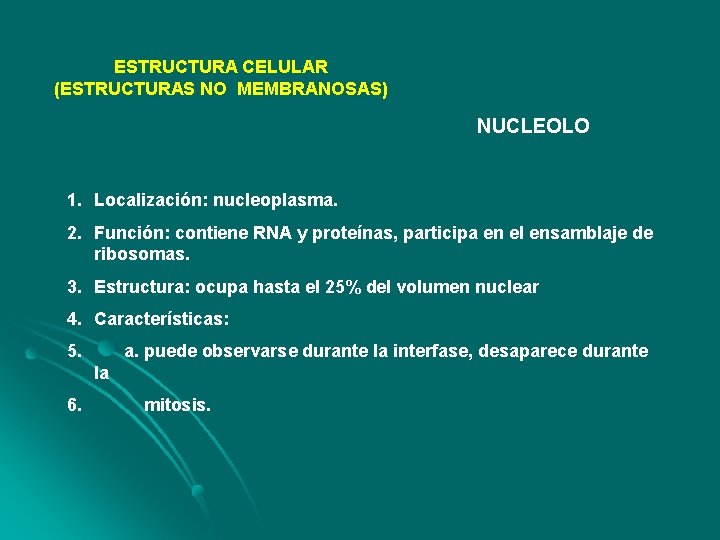 ESTRUCTURA CELULAR (ESTRUCTURAS NO MEMBRANOSAS) NUCLEOLO 1. Localización: nucleoplasma. 2. Función: contiene RNA y