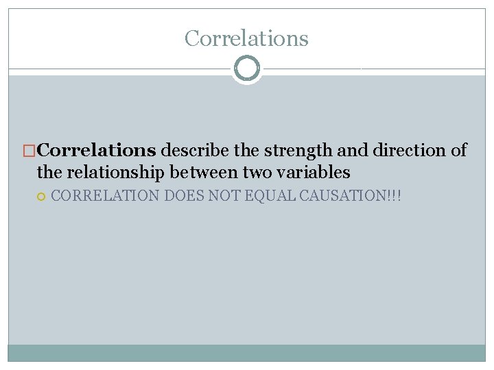 Correlations �Correlations describe the strength and direction of the relationship between two variables CORRELATION