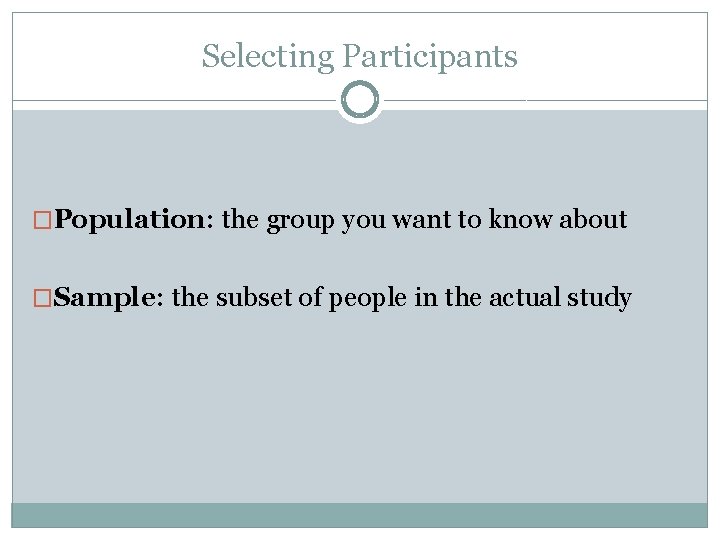Selecting Participants �Population: the group you want to know about �Sample: the subset of