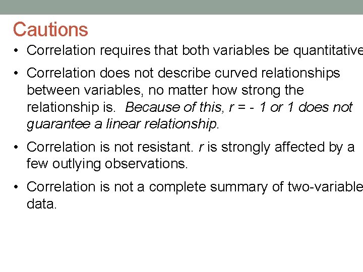 Cautions • Correlation requires that both variables be quantitative • Correlation does not describe