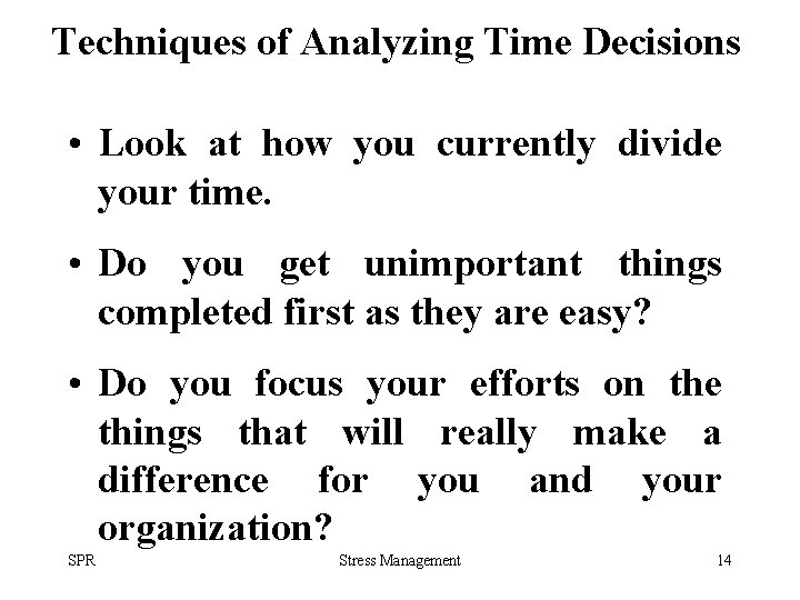 Techniques of Analyzing Time Decisions • Look at how you currently divide your time.