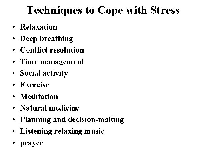 Techniques to Cope with Stress • • • Relaxation Deep breathing Conflict resolution Time