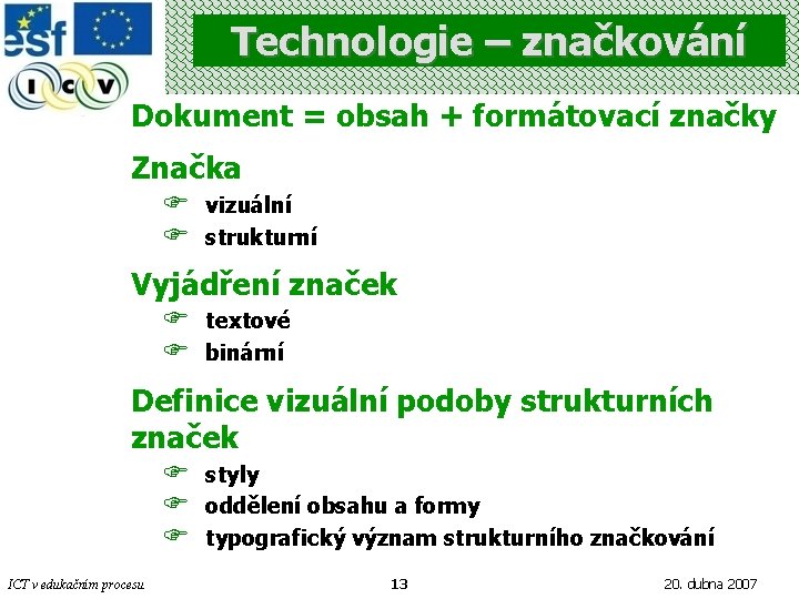 Technologie – značkování Dokument = obsah + formátovací značky Značka F F vizuální strukturní