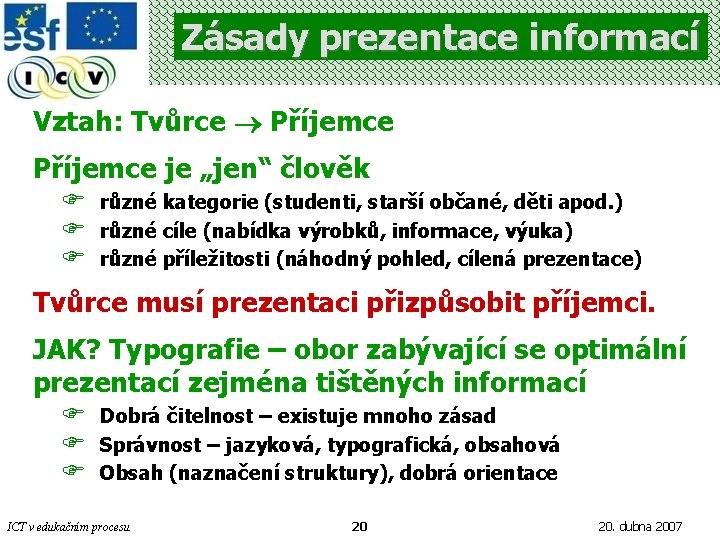 Zásady prezentace informací Vztah: Tvůrce Příjemce je „jen“ člověk F F F různé kategorie