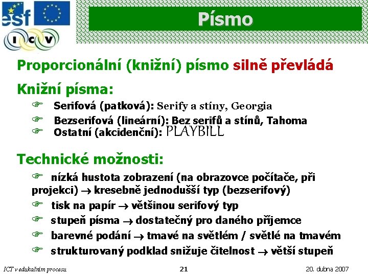 Písmo Proporcionální (knižní) písmo silně převládá Knižní písma: F F F Serifová (patková): Serify