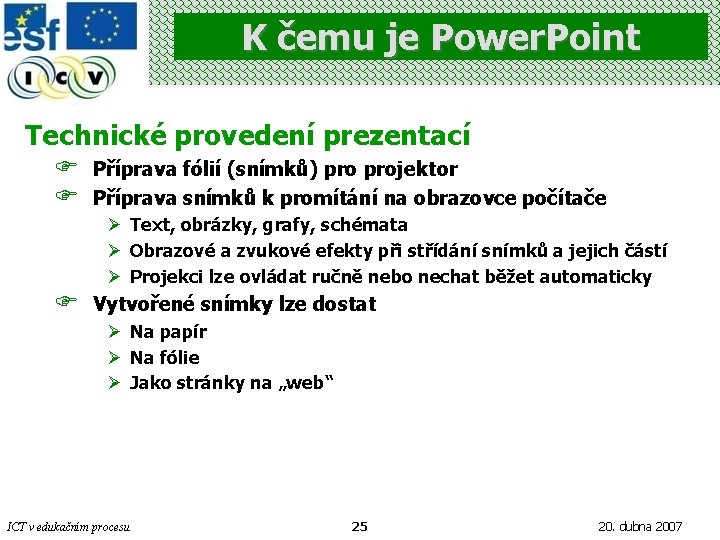 K čemu je Power. Point Technické provedení prezentací F F Příprava fólií (snímků) projektor
