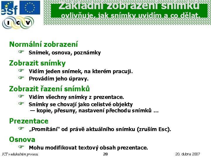 Základní zobrazení snímků ovlivňuje, jak snímky uvidím a co dělat. Normální zobrazení F Snímek,