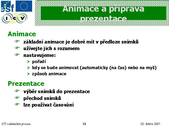Animace a příprava prezentace Animace F F F základní animace je dobré mít v