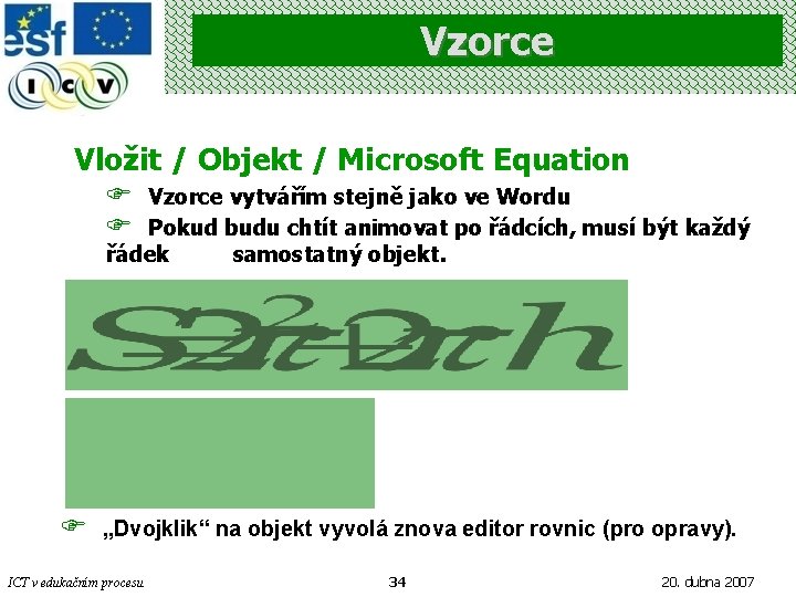 Vzorce Vložit / Objekt / Microsoft Equation F F Vzorce vytvářím stejně jako ve